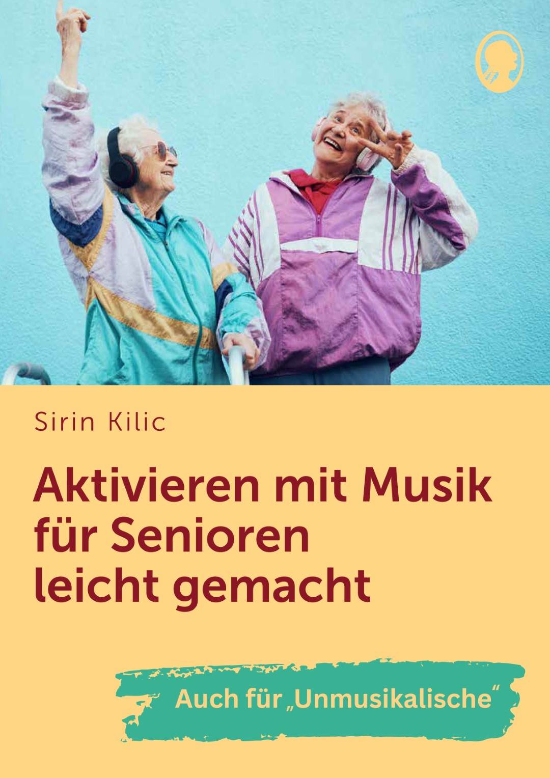 Zu sehen ist das Buchcover des Titels „Aktivieren mit Musik für Senioren leicht gemacht“ von Sirin Kilic. Auf dem Cover befindet sich ein Banner mit der Aufschrift „Auch für Unmusikalische geeignet!“.