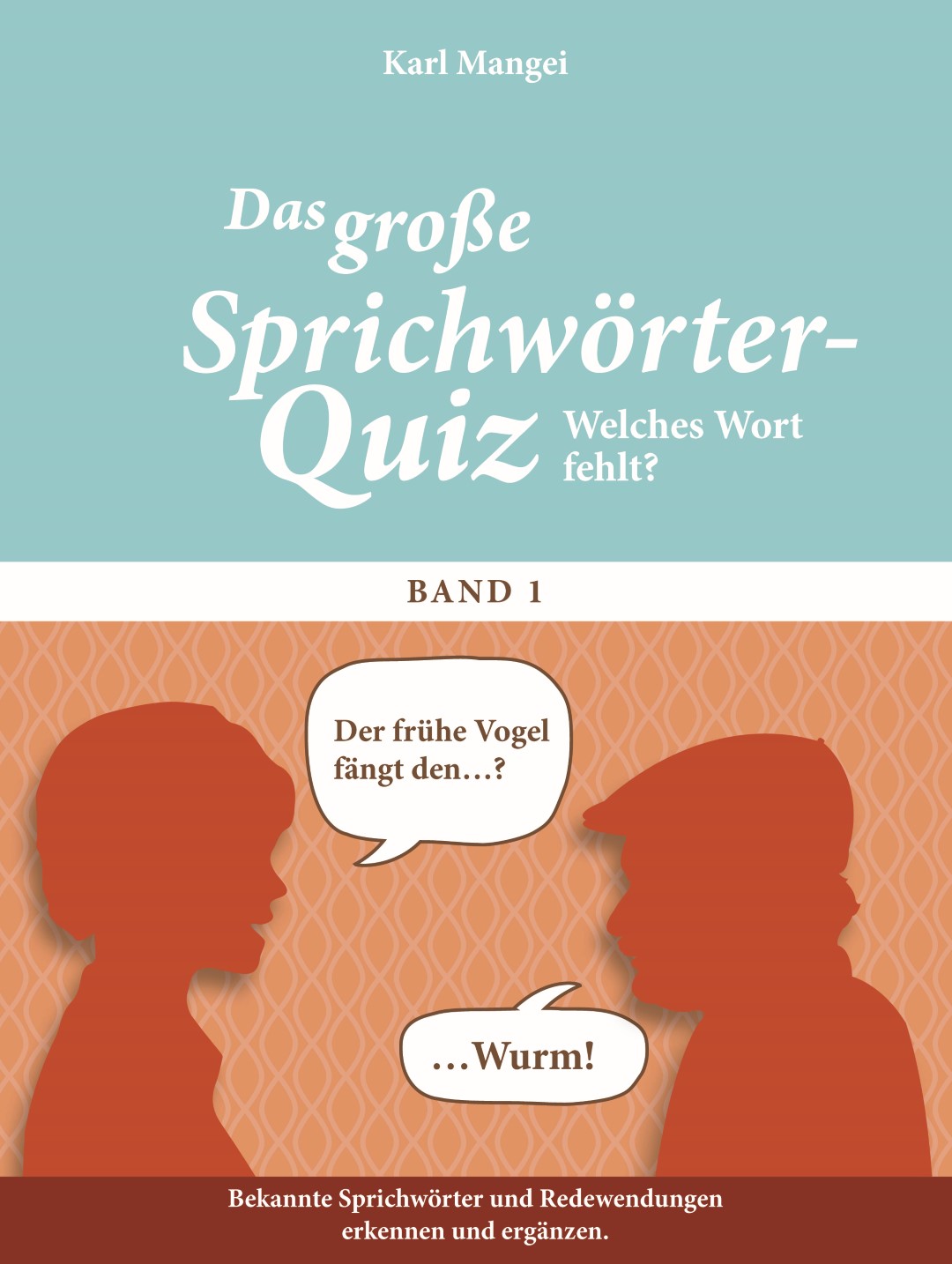 Buchcover von „Das große Sprichwörter-Quiz – Band 1“ von Karl Mangei, erschienen im SingLiesel Verlag. Der Untertitel lautet „Bekannte Sprichwörter und Redewendungen erkennen und ergänzen“.